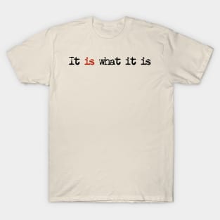 It Is What It Is T-Shirt